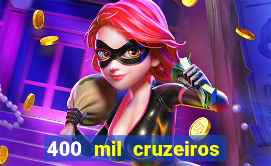 400 mil cruzeiros em reais